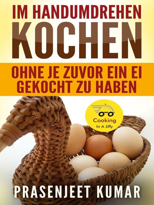 Title details for Im Handumdrehen Kochen—Ohne Je Zuvor Ein Ei Gekocht Zu Haben by Prasenjeet Kumar - Available